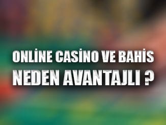 Online bahis ve casino neden avantajlı ?