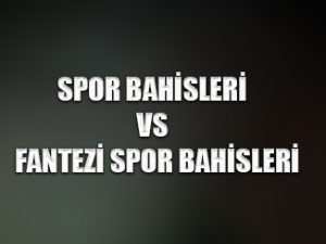 Geleneksel spor ve fantezi spor bahisleri karşılaştırması
